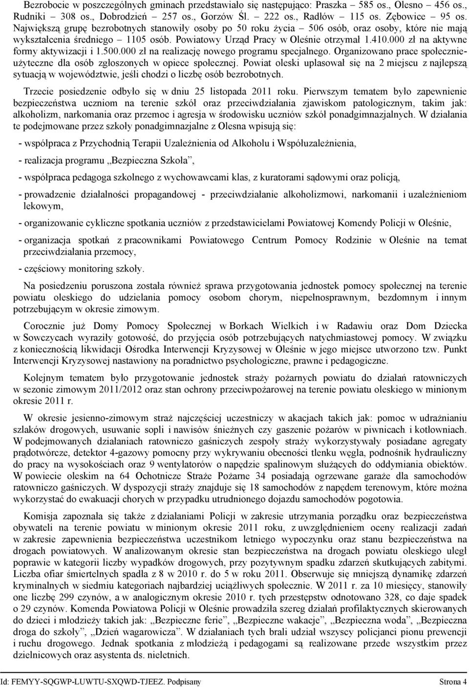 000 zł na aktywne formy aktywizacji i 1.500.000 zł na realizację nowego programu specjalnego. Organizowano prace społecznieużyteczne dla osób zgłoszonych w opiece społecznej.