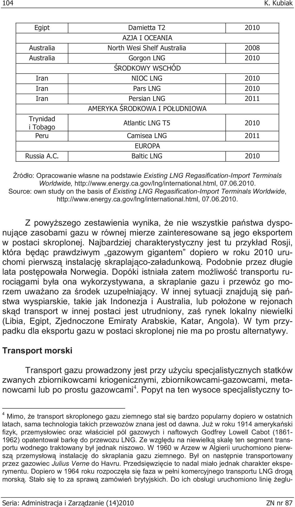 RODKOWA I PO UDNIOWA Trynidad i Tobago Atlantic LNG T5 2010 Peru Camisea LNG 2011 EUROPA Russia A.C. Baltic LNG 2010 ród o: Opracowanie w asne na podstawie Existing LNG Regasification-Import Terminals Worldwide, http://www.