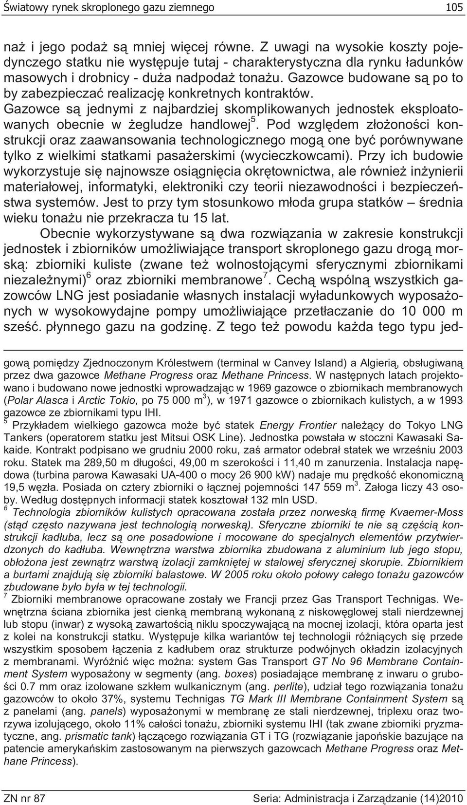 Gazowce budowane s po to by zabezpiecza realizacj konkretnych kontraktów. Gazowce s jednymi z najbardziej skomplikowanych jednostek eksploatowanych obecnie w egludze handlowej 5.