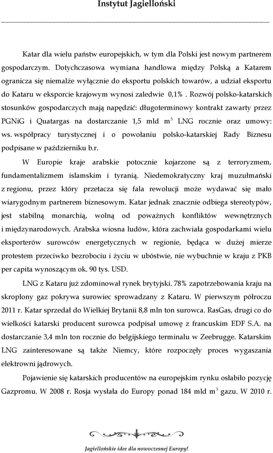 Rozwój polsko-katarskich stosunków gospodarczych mają napędzić: długoterminowy kontrakt zawarty przez PGNiG i Quatargas na dostarczanie 1,5 mld m 3 LNG rocznie oraz umowy: ws.