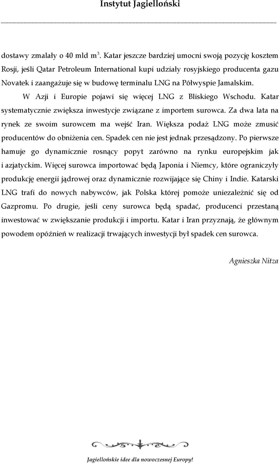 Jamalskim. W Azji i Europie pojawi się więcej LNG z Bliskiego Wschodu. Katar systematycznie zwiększa inwestycje związane z importem surowca. Za dwa lata na rynek ze swoim surowcem ma wejść Iran.