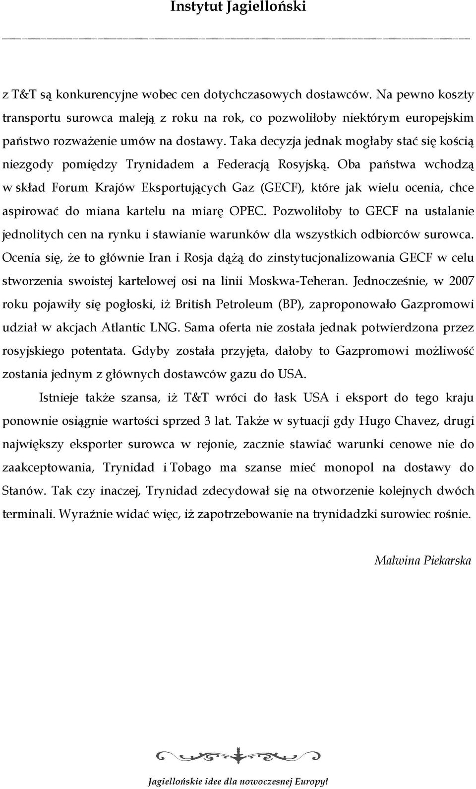 Oba państwa wchodzą w skład Forum Krajów Eksportujących Gaz (GECF), które jak wielu ocenia, chce aspirować do miana kartelu na miarę OPEC.