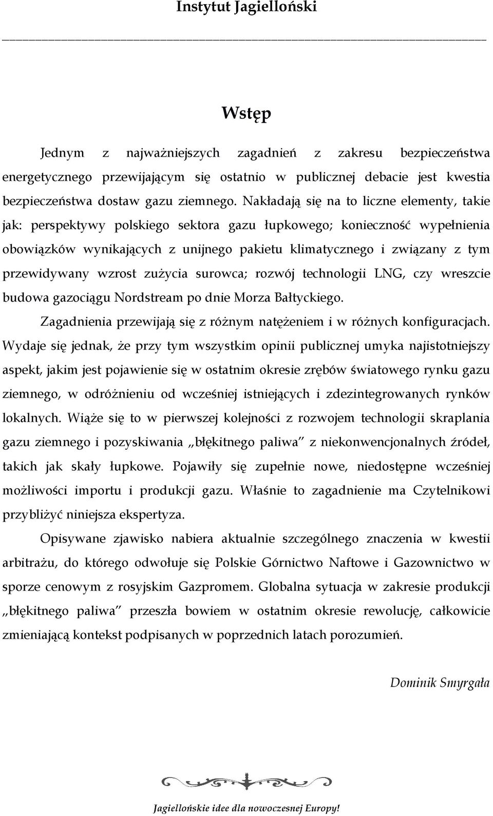 przewidywany wzrost zużycia surowca; rozwój technologii LNG, czy wreszcie budowa gazociągu Nordstream po dnie Morza Bałtyckiego.