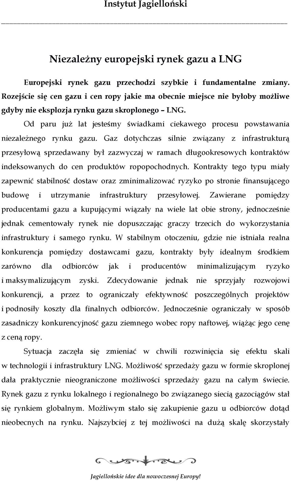 Od paru już lat jesteśmy świadkami ciekawego procesu powstawania niezależnego rynku gazu.