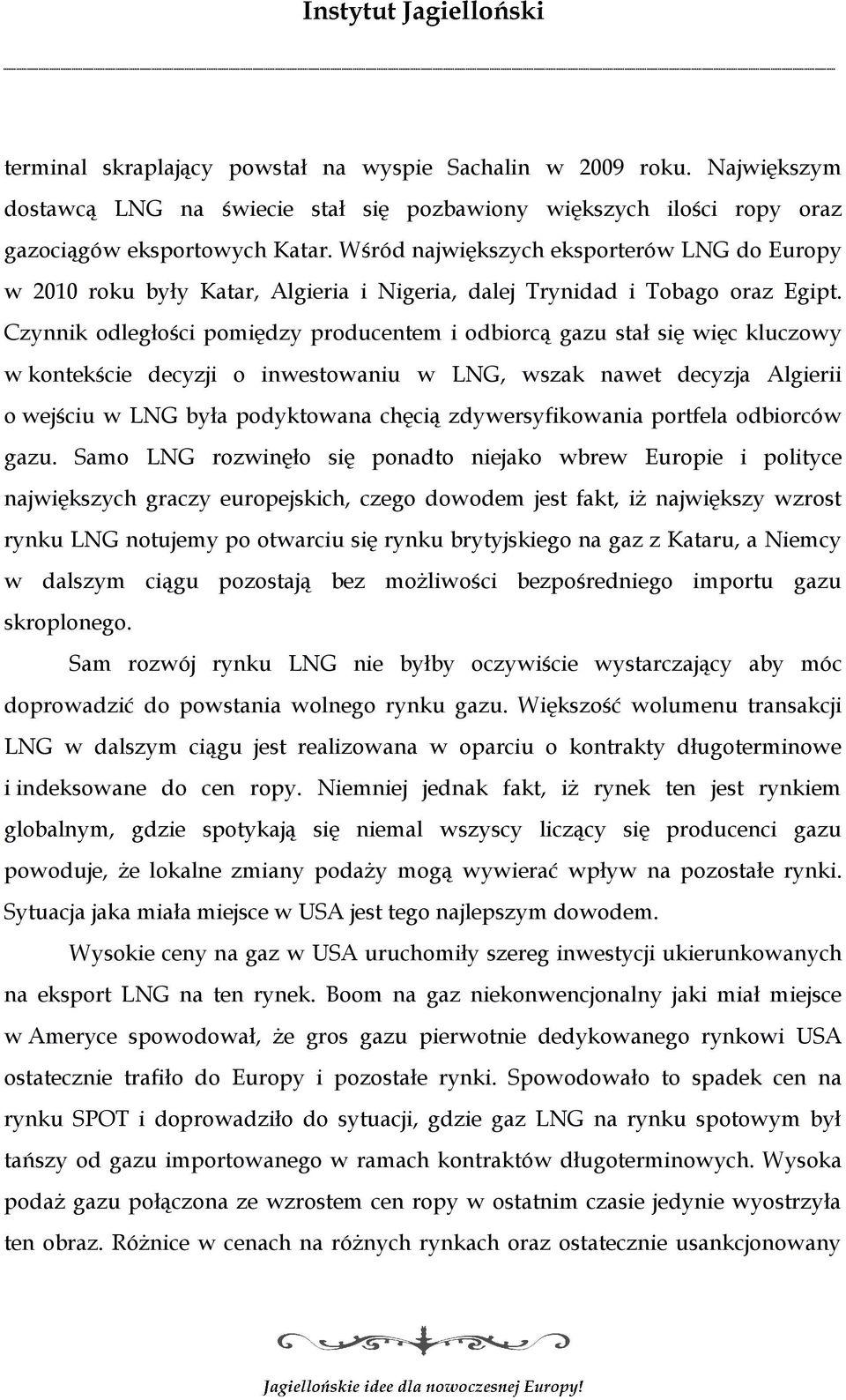 Czynnik odległości pomiędzy producentem i odbiorcą gazu stał się więc kluczowy w kontekście decyzji o inwestowaniu w LNG, wszak nawet decyzja Algierii o wejściu w LNG była podyktowana chęcią