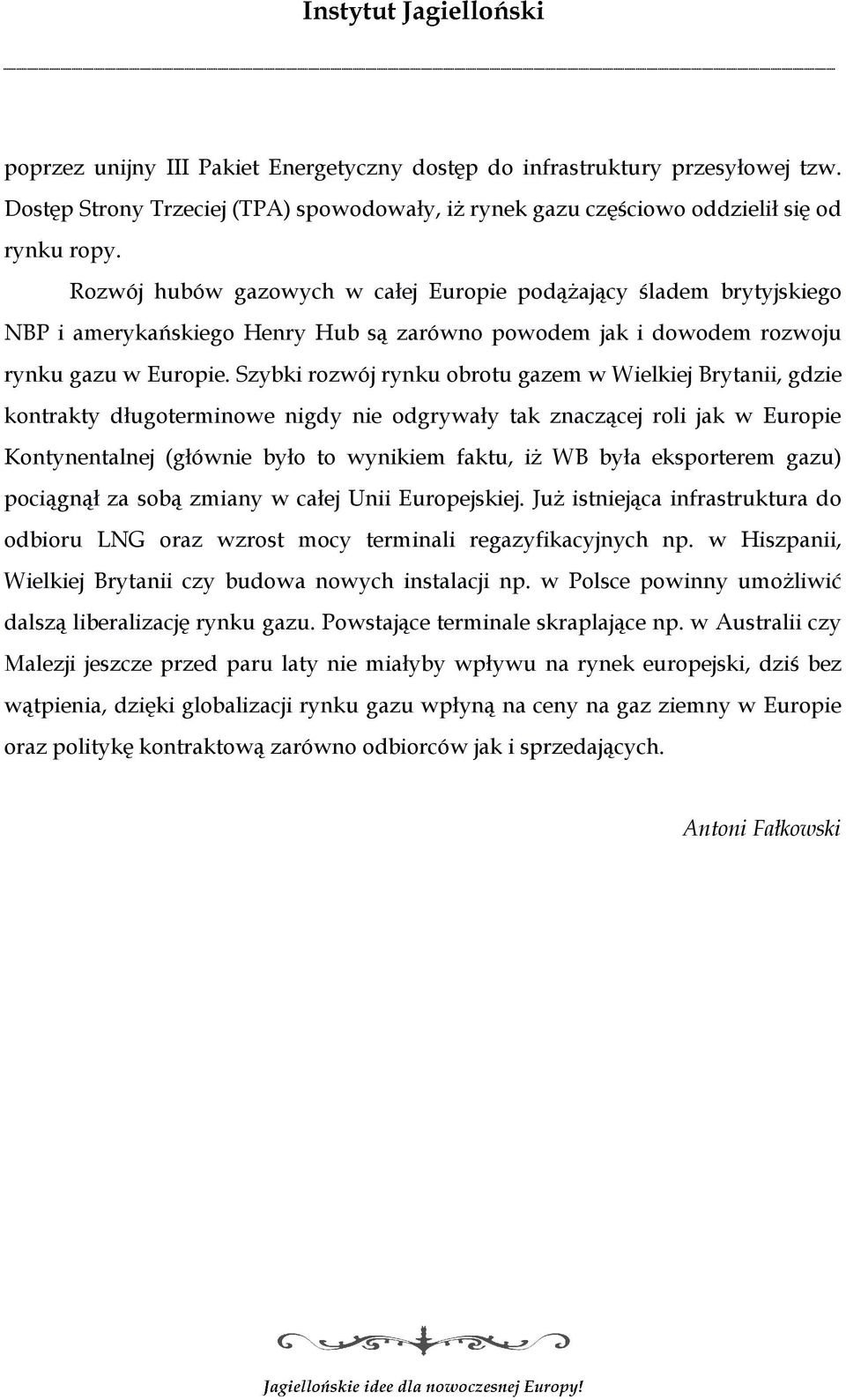 Szybki rozwój rynku obrotu gazem w Wielkiej Brytanii, gdzie kontrakty długoterminowe nigdy nie odgrywały tak znaczącej roli jak w Europie Kontynentalnej (głównie było to wynikiem faktu, iż WB była