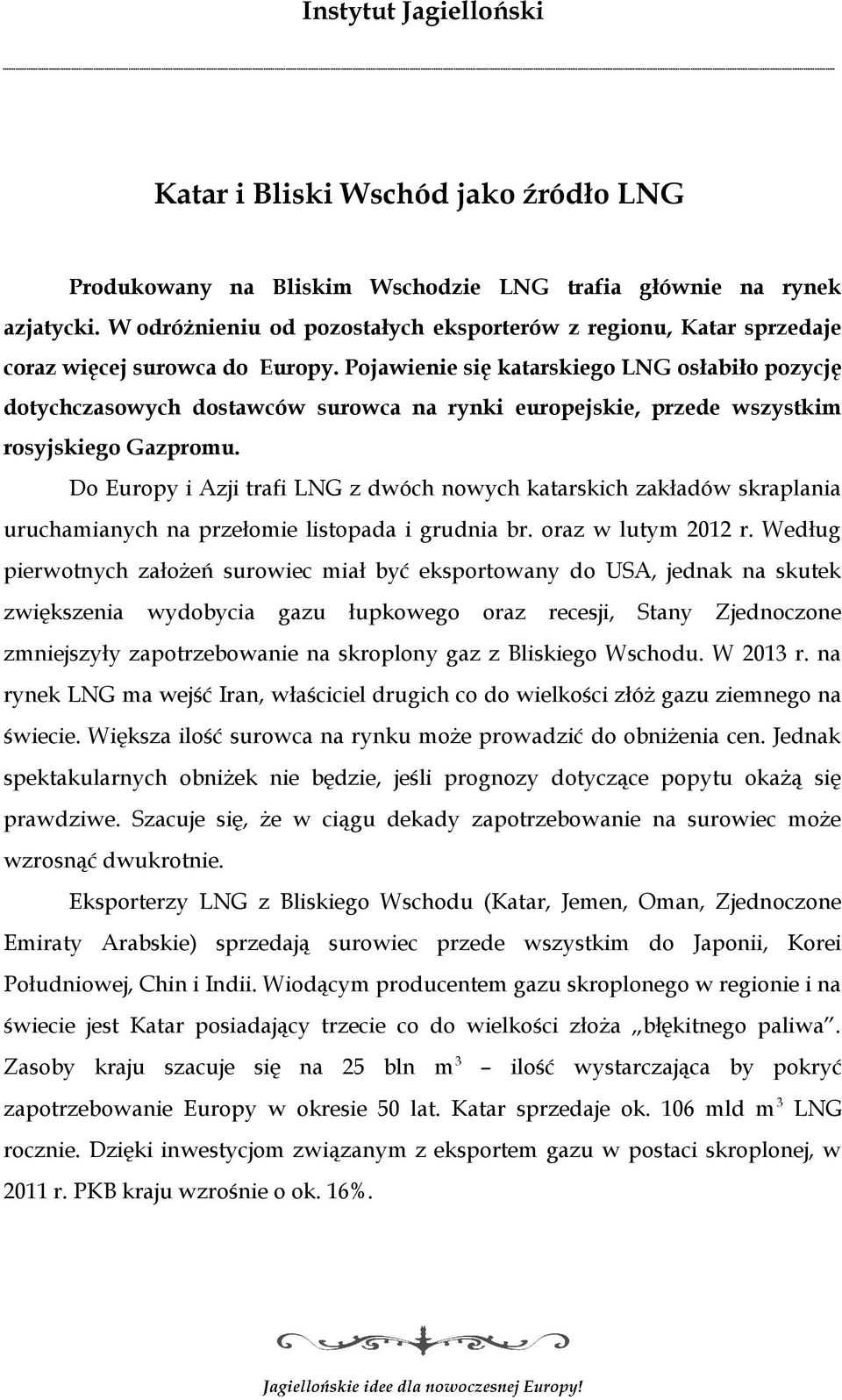 Pojawienie się katarskiego LNG osłabiło pozycję dotychczasowych dostawców surowca na rynki europejskie, przede wszystkim rosyjskiego Gazpromu.