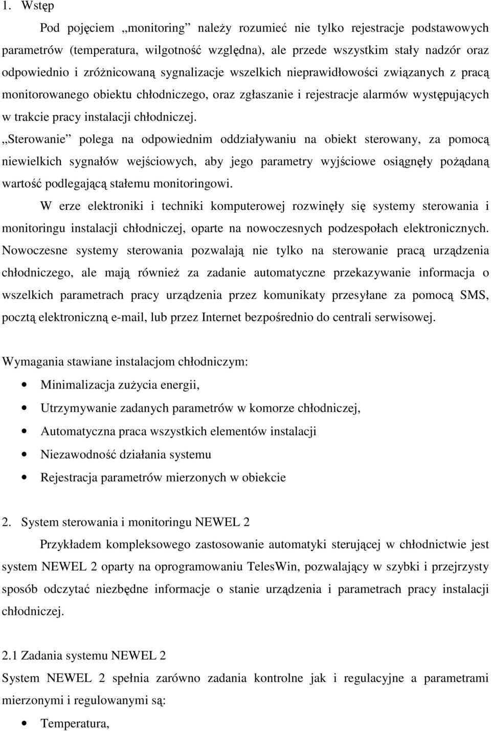 Sterowanie polega na odpowiednim oddziaływaniu na obiekt sterowany, za pomocą niewielkich sygnałów wejściowych, aby jego parametry wyjściowe osiągnęły pożądaną wartość podlegającą stałemu