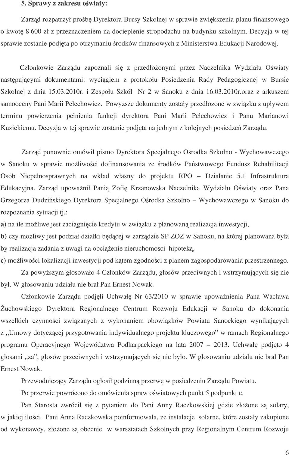 Członkowie Zarzdu zapoznali si z przedłoonymi przez Naczelnika Wydziału Owiaty nastpujcymi dokumentami: wycigiem z protokołu Posiedzenia Rady Pedagogicznej w Bursie Szkolnej z dnia 15.03.2010r.