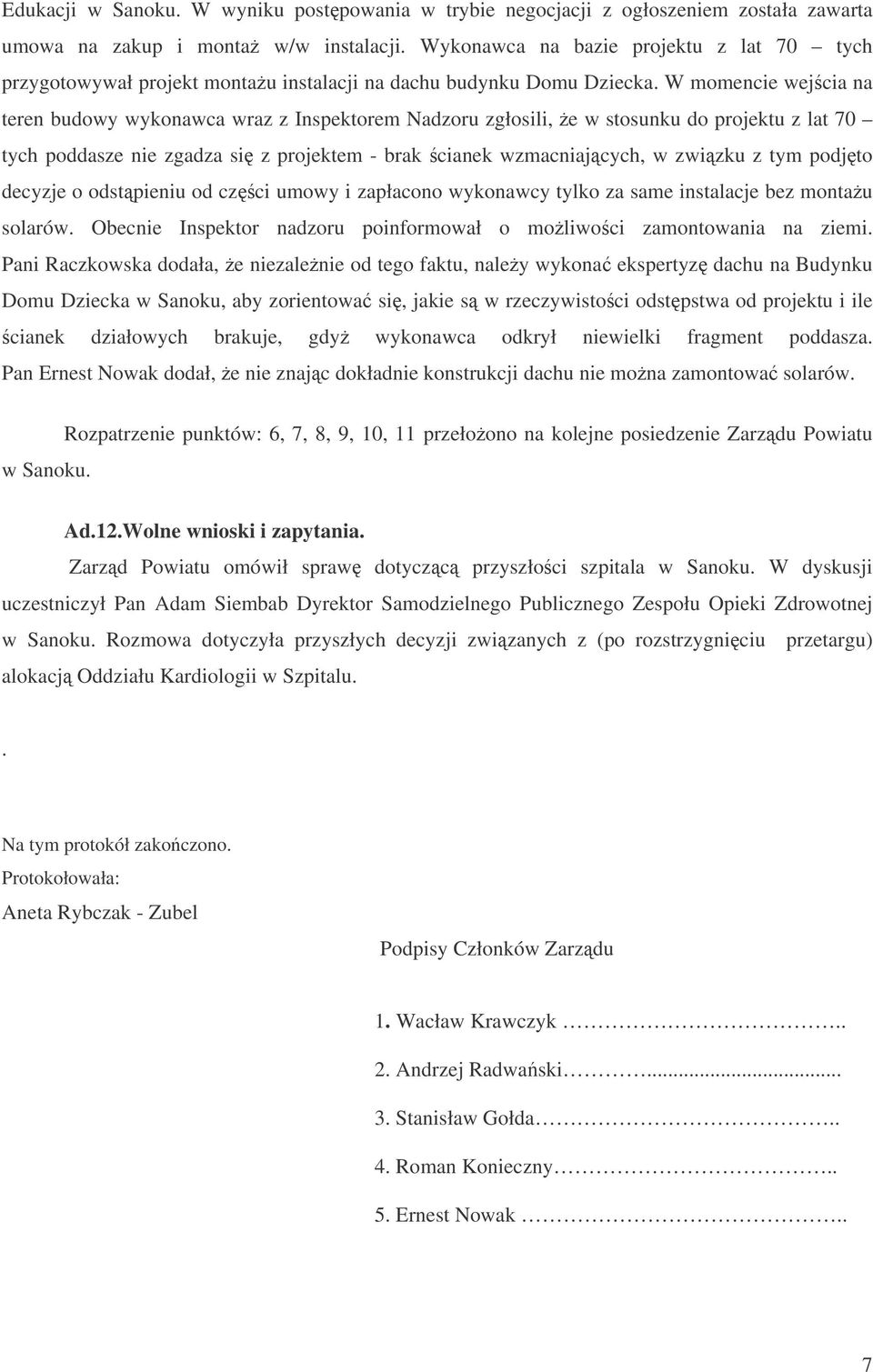 W momencie wejcia na teren budowy wykonawca wraz z Inspektorem Nadzoru zgłosili, e w stosunku do projektu z lat 70 tych poddasze nie zgadza si z projektem - brak cianek wzmacniajcych, w zwizku z tym