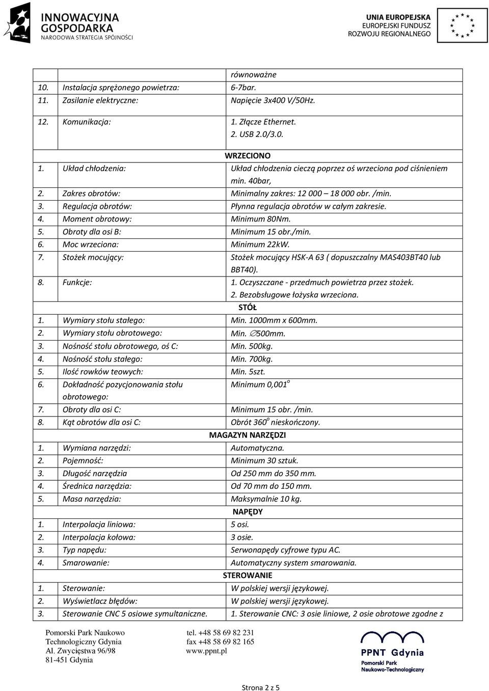 Regulacja obrotów: Płynna regulacja obrotów w całym zakresie. 4. Moment obrotowy: Minimum 80Nm. 5. Obroty dla osi B: Minimum 15 obr./min. 6. Moc wrzeciona: Minimum 22kW. 7.