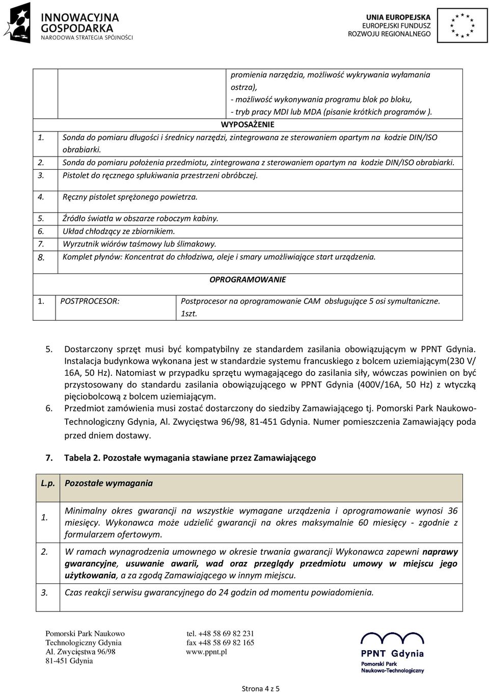 Sonda do pomiaru położenia przedmiotu, zintegrowana z sterowaniem opartym na kodzie DIN/ISO obrabiarki. 3. Pistolet do ręcznego spłukiwania przestrzeni obróbczej. 4.