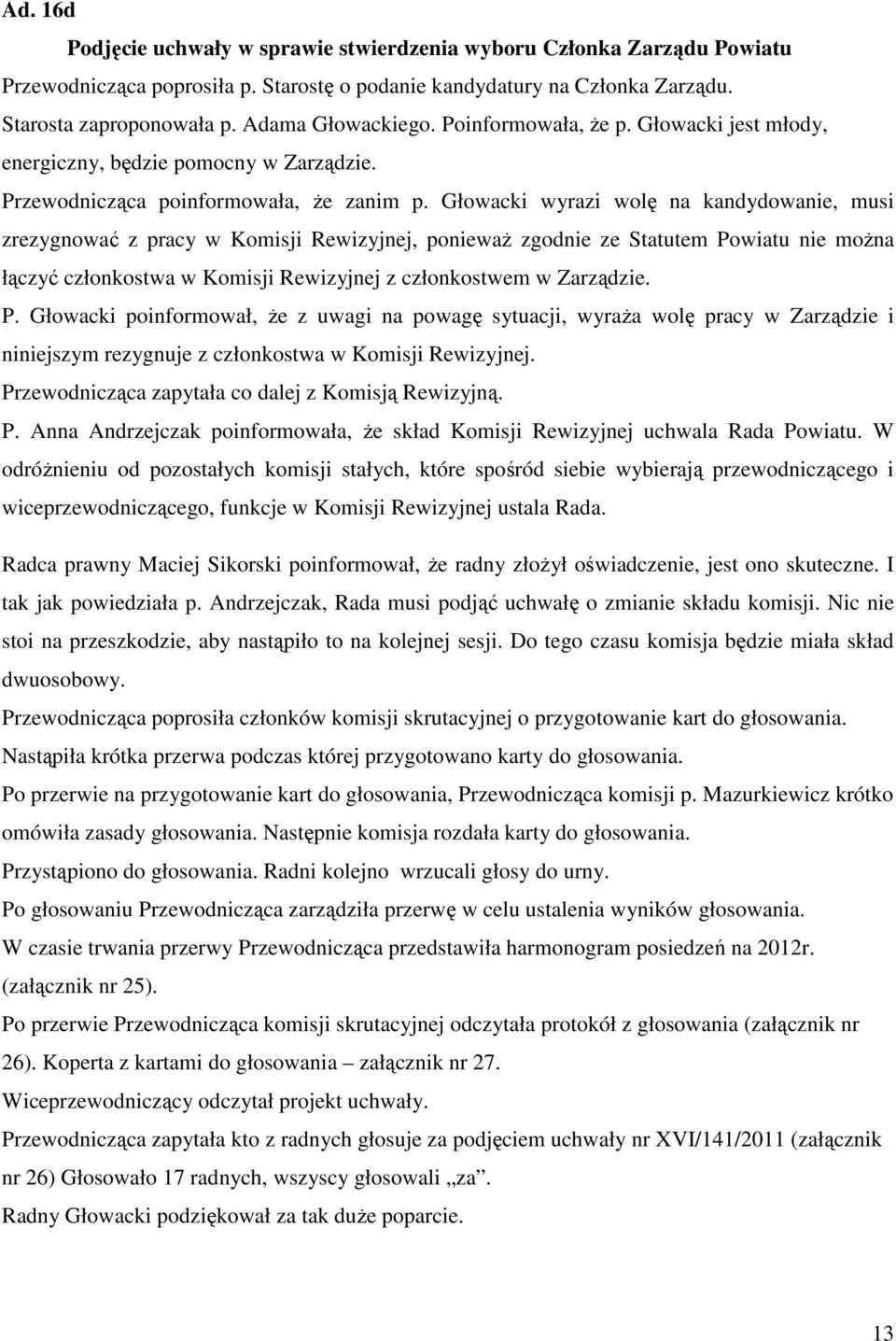 Głowacki wyrazi wolę na kandydowanie, musi zrezygnować z pracy w Komisji Rewizyjnej, ponieważ zgodnie ze Statutem Powiatu nie można łączyć członkostwa w Komisji Rewizyjnej z członkostwem w Zarządzie.