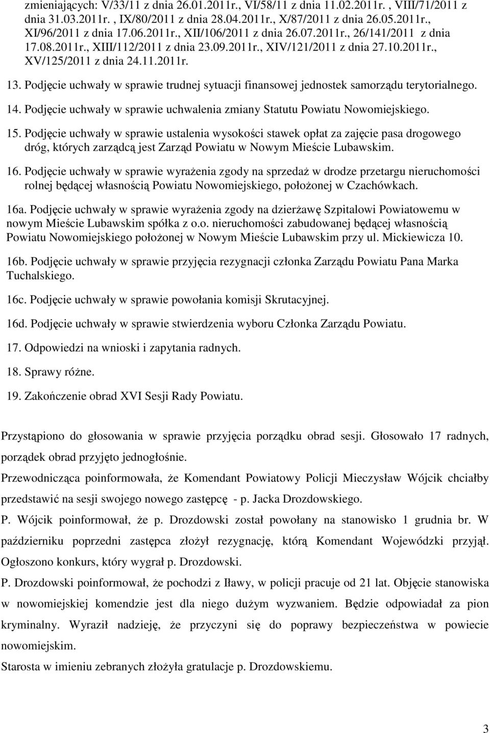 Podjęcie uchwały w sprawie trudnej sytuacji finansowej jednostek samorządu terytorialnego. 14. Podjęcie uchwały w sprawie uchwalenia zmiany Statutu Powiatu Nowomiejskiego. 15.