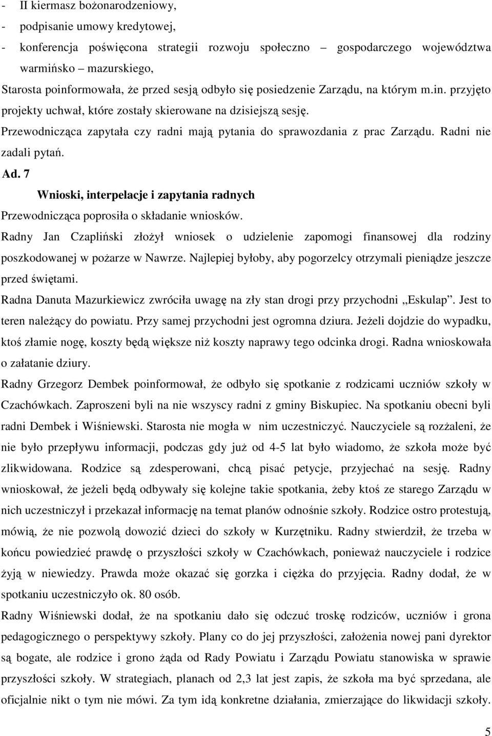 Przewodnicząca zapytała czy radni mają pytania do sprawozdania z prac Zarządu. Radni nie zadali pytań. Ad. 7 Wnioski, interpelacje i zapytania radnych Przewodnicząca poprosiła o składanie wniosków.