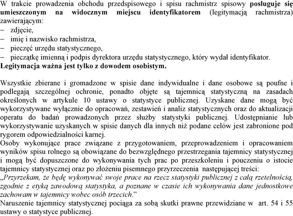 Wszystkie zbierane i gromadzone w spisie dane indywidualne i dane osobowe są poufne i podlegają szczególnej ochronie, ponadto objęte są tajemnicą statystyczną na zasadach określonych w artykule 10