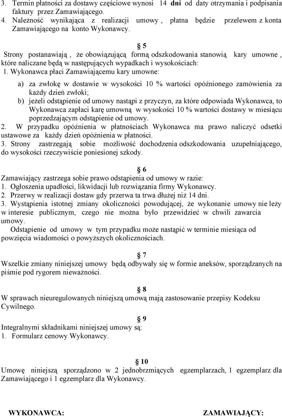 5 Strony postanawiają, że obowiązującą formą odszkodowania stanowią kary umowne, które naliczane będą w następujących wypadkach i wysokościach: 1.