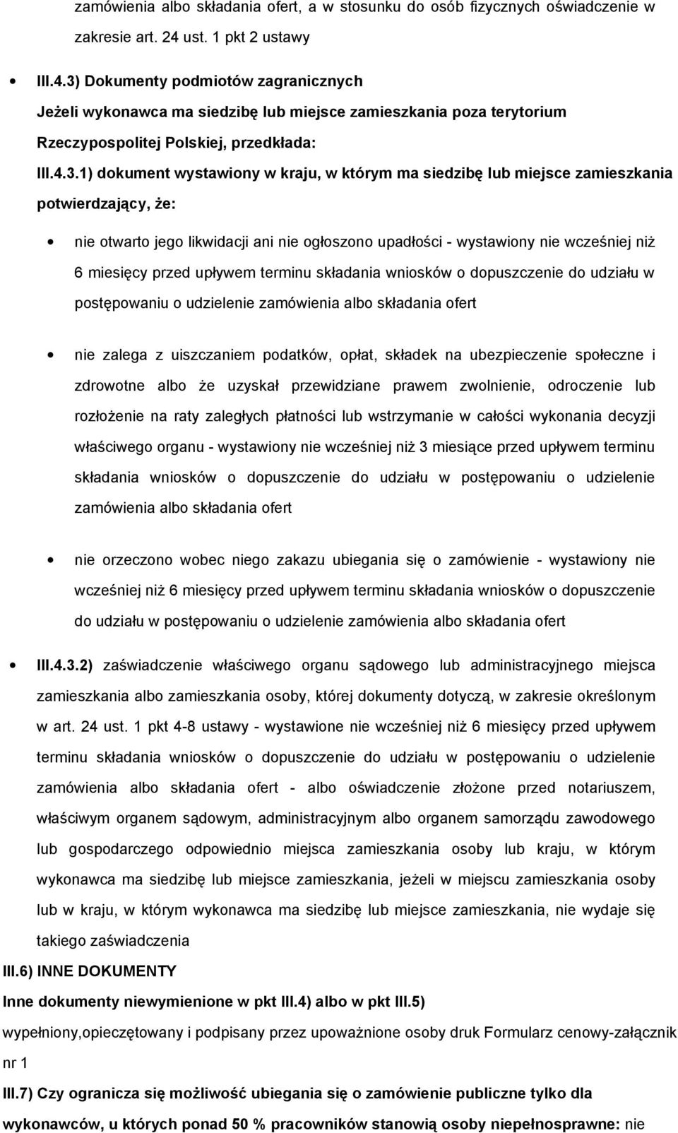 Dokumenty podmiotów zagranicznych Jeżeli wykonawca ma siedzibę lub miejsce zamieszkania poza terytorium Rzeczypospolitej Polskiej, przedkłada: III.4.3.