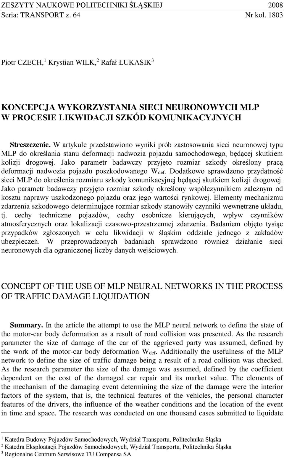 W artykule przedstawiono wyniki prób zastosowania sieci neuronowej typu MLP do określania stanu deformacji nadwozia pojazdu samochodowego, będącej skutkiem kolizji drogowej.