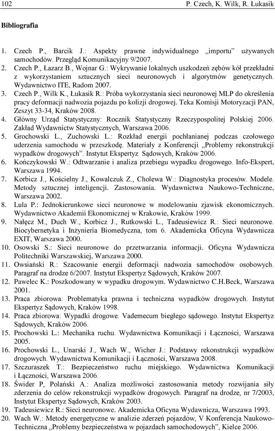 : Próba wykorzystania sieci neuronowej MLP do określenia pracy deformacji nadwozia pojazdu po kolizji drogowej. Teka Komisji Motoryzacji PAN, Zeszyt 33-34, Kraków 2008. 4.