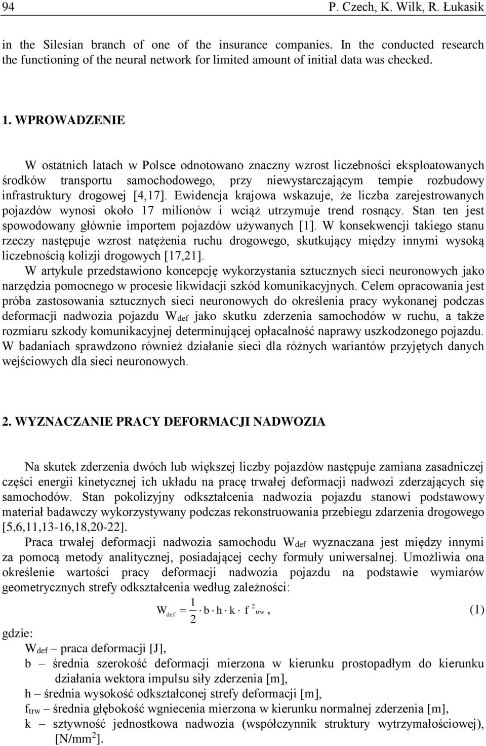 WPROWADZENIE W ostatnich latach w Polsce odnotowano znaczny wzrost liczebności eksploatowanych środków transportu samochodowego, przy niewystarczającym tempie rozbudowy infrastruktury drogowej [4,17].