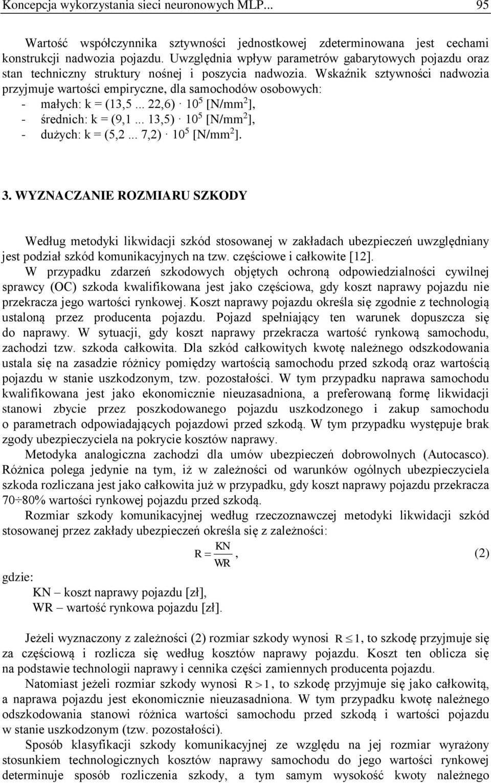 Wskaźnik sztywności nadwozia przyjmuje wartości empiryczne, dla samochodów osobowych: - małych: k = (13,5... 22,6) 10 5 [N/mm 2 ], - średnich: k = (9,1... 13,5) 10 5 [N/mm 2 ], - dużych: k = (5,2.