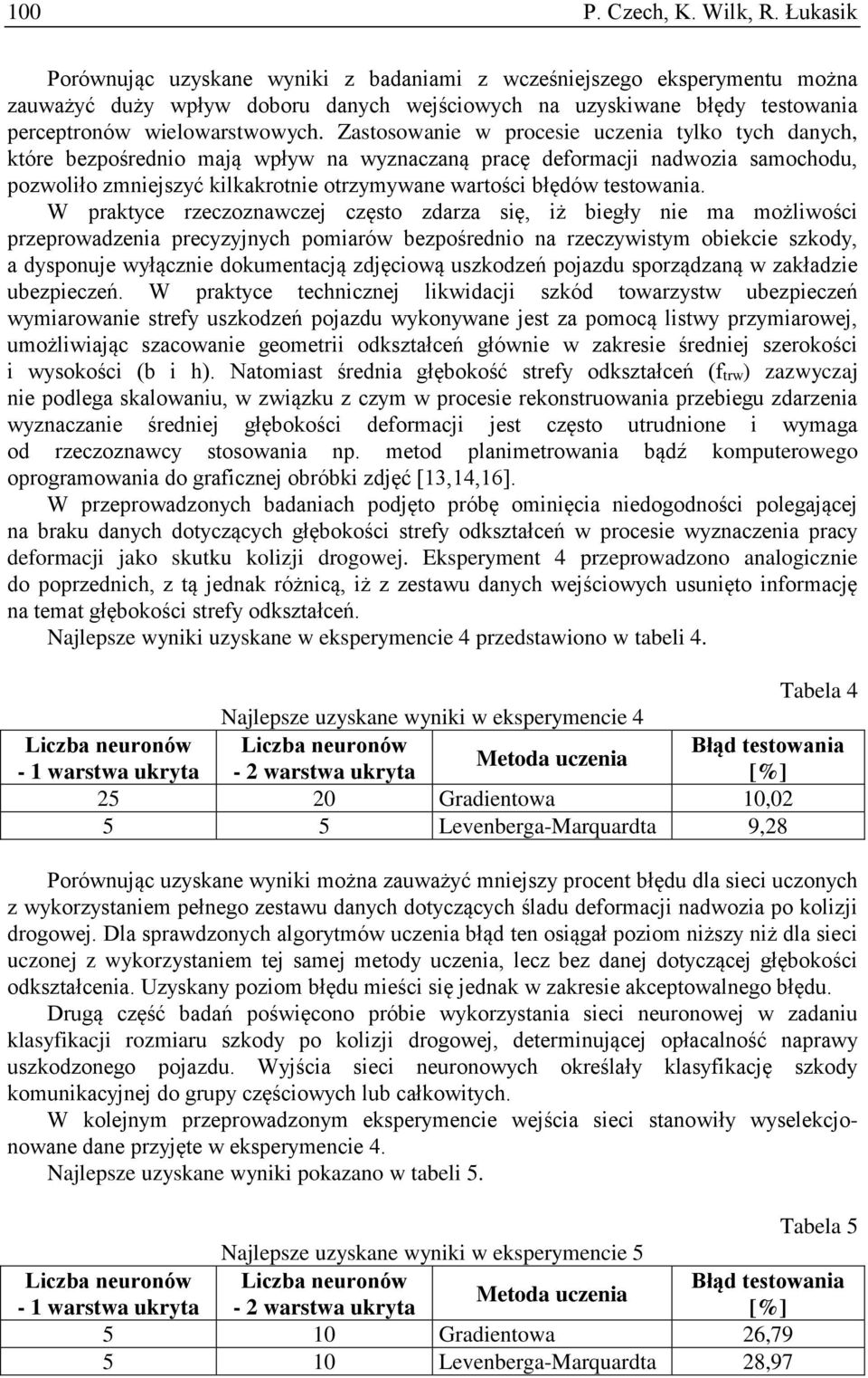 Zastosowanie w procesie uczenia tylko tych danych, które bezpośrednio mają wpływ na wyznaczaną pracę deformacji nadwozia samochodu, pozwoliło zmniejszyć kilkakrotnie otrzymywane wartości błędów