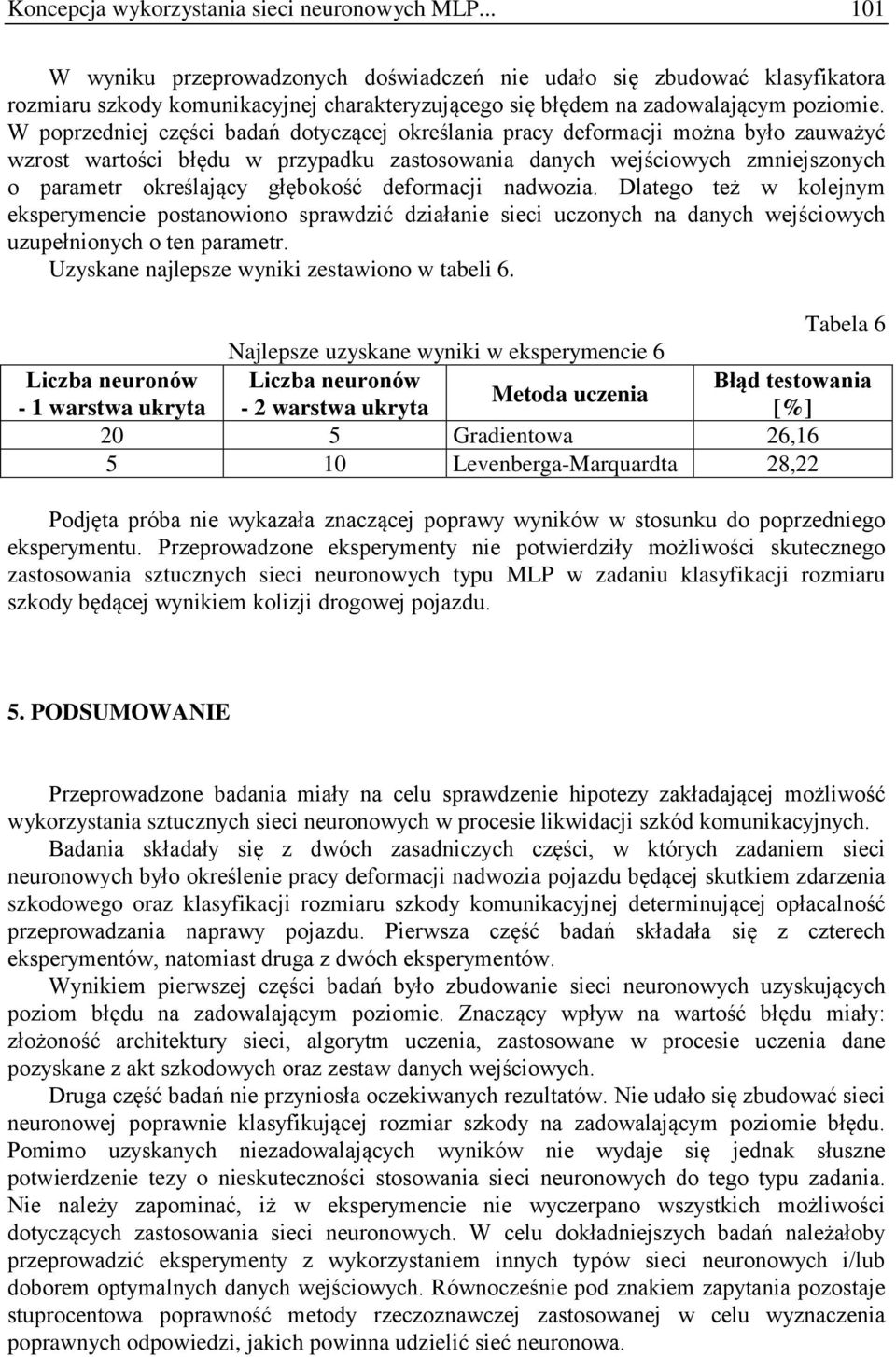 W poprzedniej części badań dotyczącej określania pracy deformacji można było zauważyć wzrost wartości błędu w przypadku zastosowania danych wejściowych zmniejszonych o parametr określający głębokość