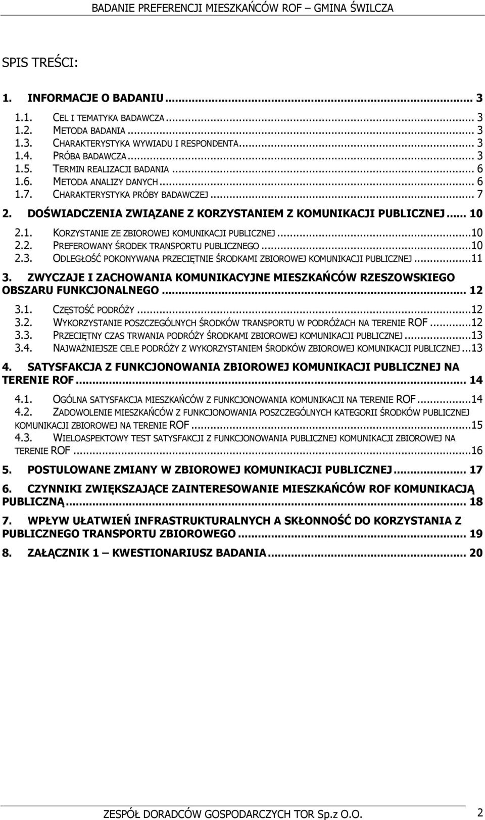 ..10 2.2. PREFEROWANY ŚRODEK TRANSPORTU PUBLICZNEGO...10 2.3. ODLEGŁOŚĆ POKONYWANA PRZECIĘTNIE ŚRODKAMI ZBIOROWEJ KOMUNIKACJI PUBLICZNEJ...11 3.