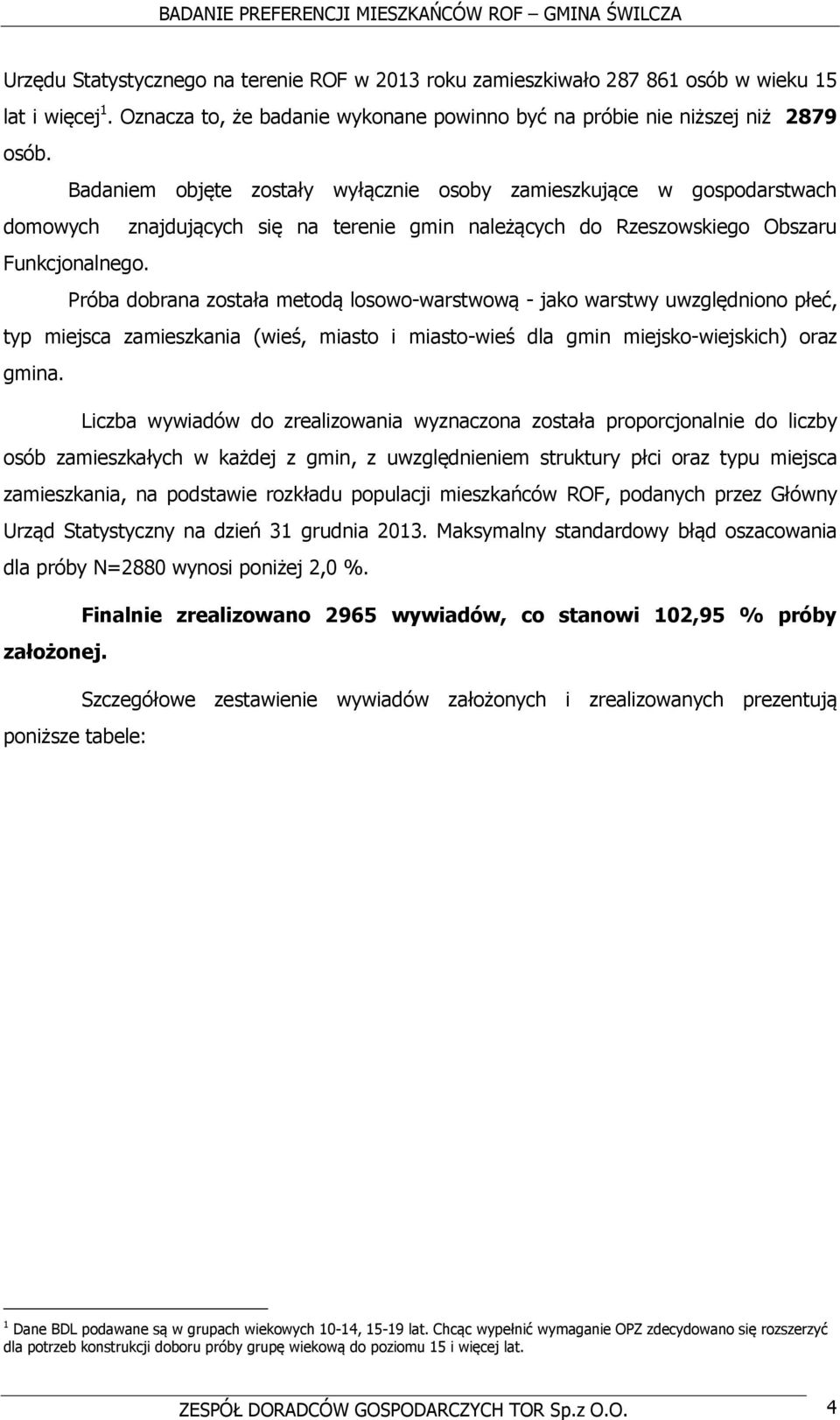 Próba dobrana została metodą losowo-warstwową - jako warstwy uwzględniono płeć, typ miejsca zamieszkania (wieś, miasto i miasto-wieś dla gmin miejsko-wiejskich) oraz gmina.