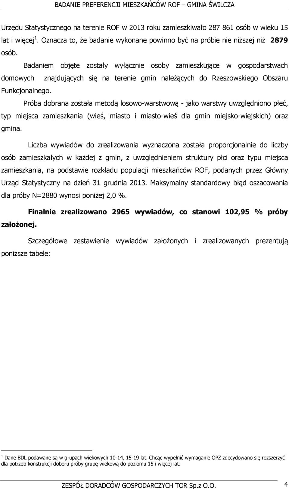 Próba dobrana została metodą losowo-warstwową - jako warstwy uwzględniono płeć, typ miejsca zamieszkania (wieś, miasto i miasto-wieś dla gmin miejsko-wiejskich) oraz gmina.