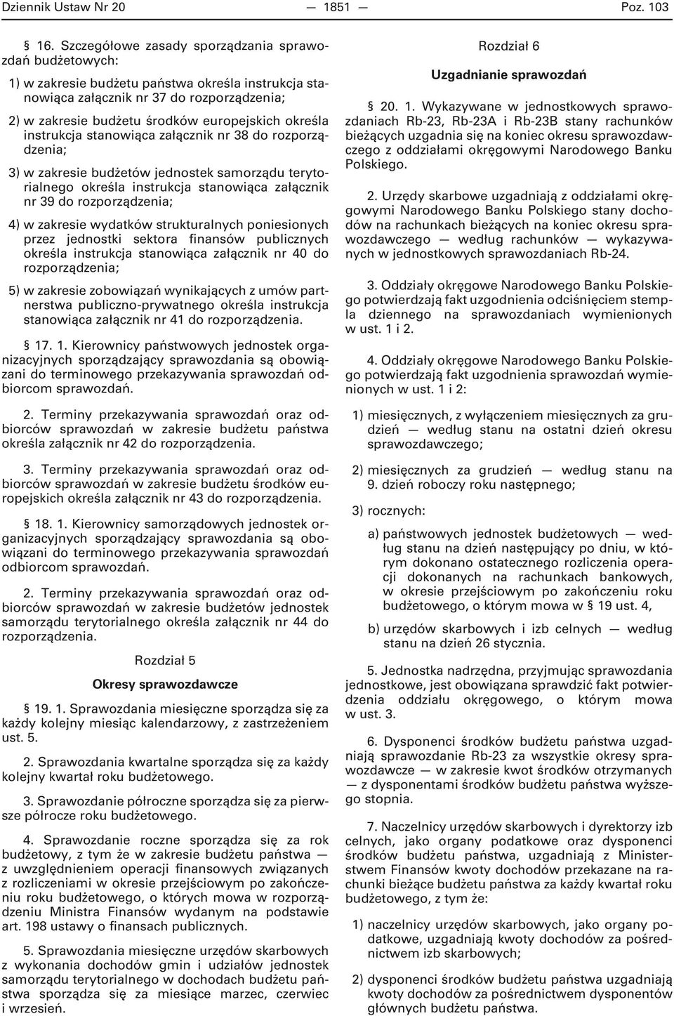 określa instrukcja stanowiąca załącznik nr 38 do rozporządzenia; 3) w zakresie budżetów jednostek samorządu terytorialnego określa instrukcja stanowiąca załącznik nr 39 do rozporządzenia; 4) w