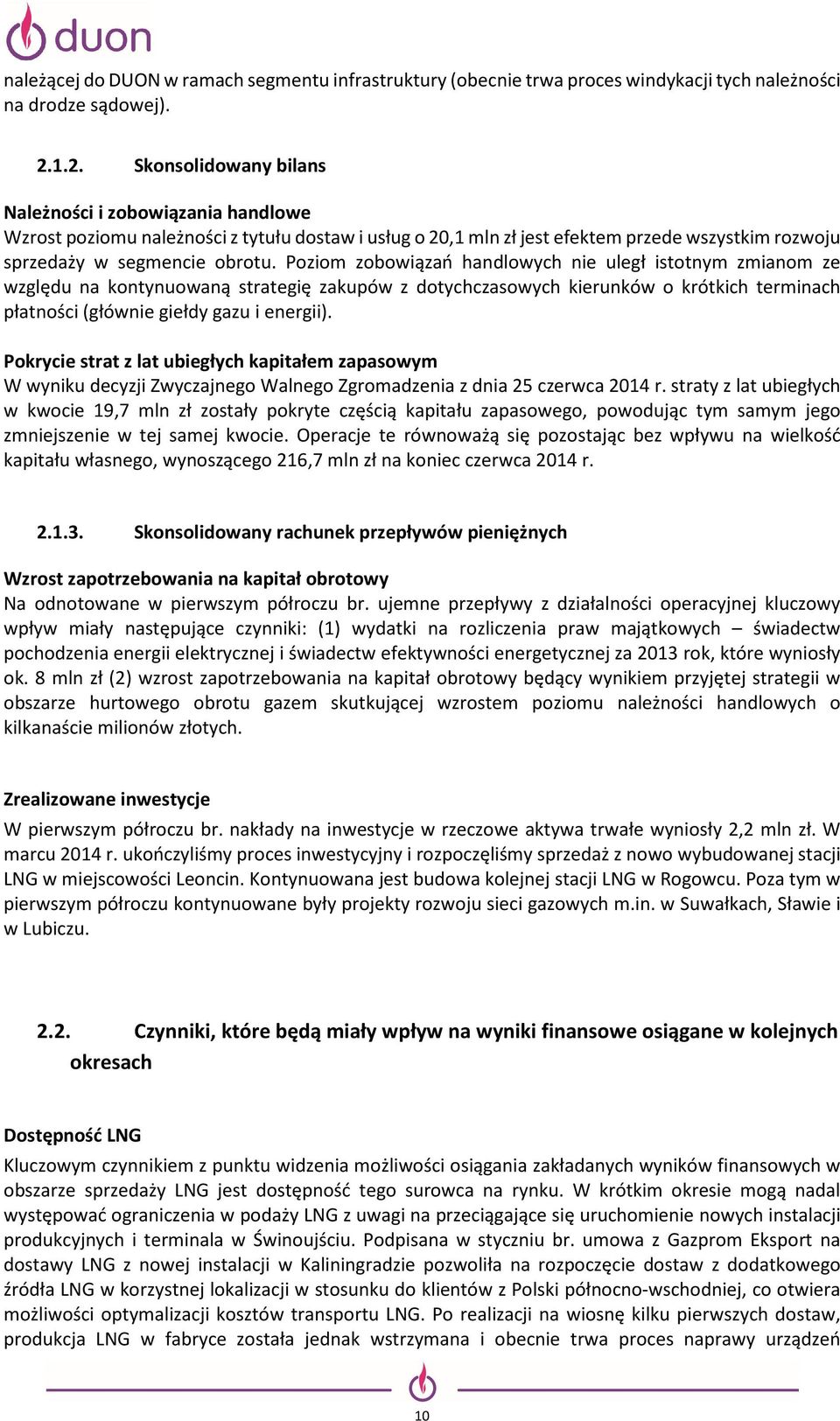 Poziom zobowiązań handlowych nie uległ istotnym zmianom ze względu na kontynuowaną strategię zakupów z dotychczasowych kierunków o krótkich terminach płatności (głównie giełdy gazu i energii).