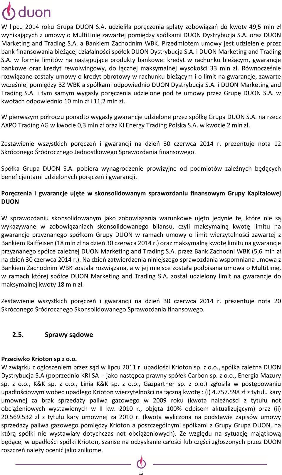 Równocześnie rozwiązane zostały umowy o kredyt obrotowy w rachunku bieżącym i o limit na gwarancje, zawarte wcześniej pomiędzy BZ WBK a spółkami odpowiednio DUON Dystrybucja S.A.