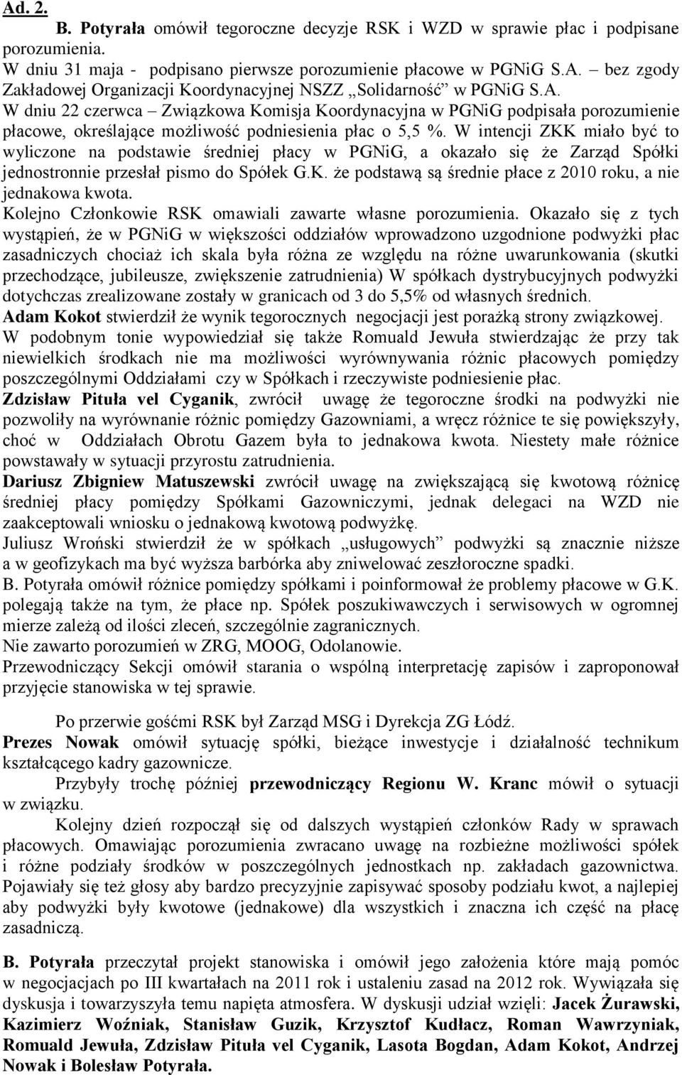 W intencji ZKK miało być to wyliczone na podstawie średniej płacy w PGNiG, a okazało się że Zarząd Spółki jednostronnie przesłał pismo do Spółek G.K. że podstawą są średnie płace z 2010 roku, a nie jednakowa kwota.