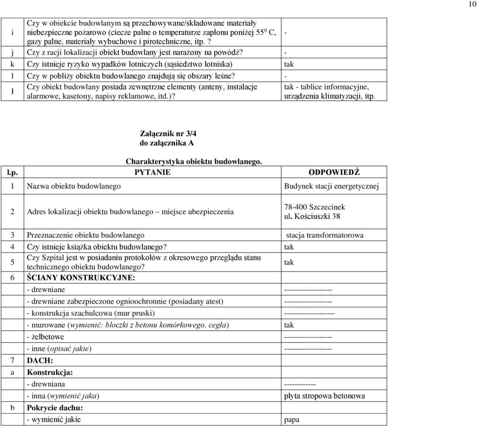 - k Czy istnieje ryzyko wypadków lotniczych (sąsiedztwo lotniska) tak l Czy w pobliży obiektu budowlanego znajdują się obszary leśne?