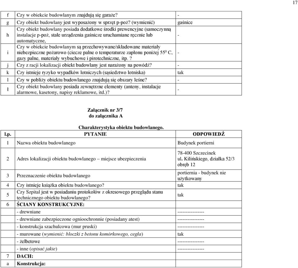 budowlanym są przechowywane/składowane materiały niebezpieczne pożarowo (ciecze palne o temperaturze zapłonu poniżej 55 0 C, - gazy palne, materiały wybuchowe i pirotechniczne, itp.