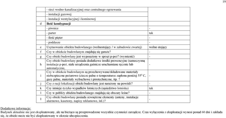 (wymienić) - h Czy obiekt budowlany posiada dodatkowe środki prewencyjne (samoczynną instalacje p-poż, stałe urządzenia gaśnicze uruchamiane ręcznie lub - automatyczne, i Czy w obiekcie budowlanym są