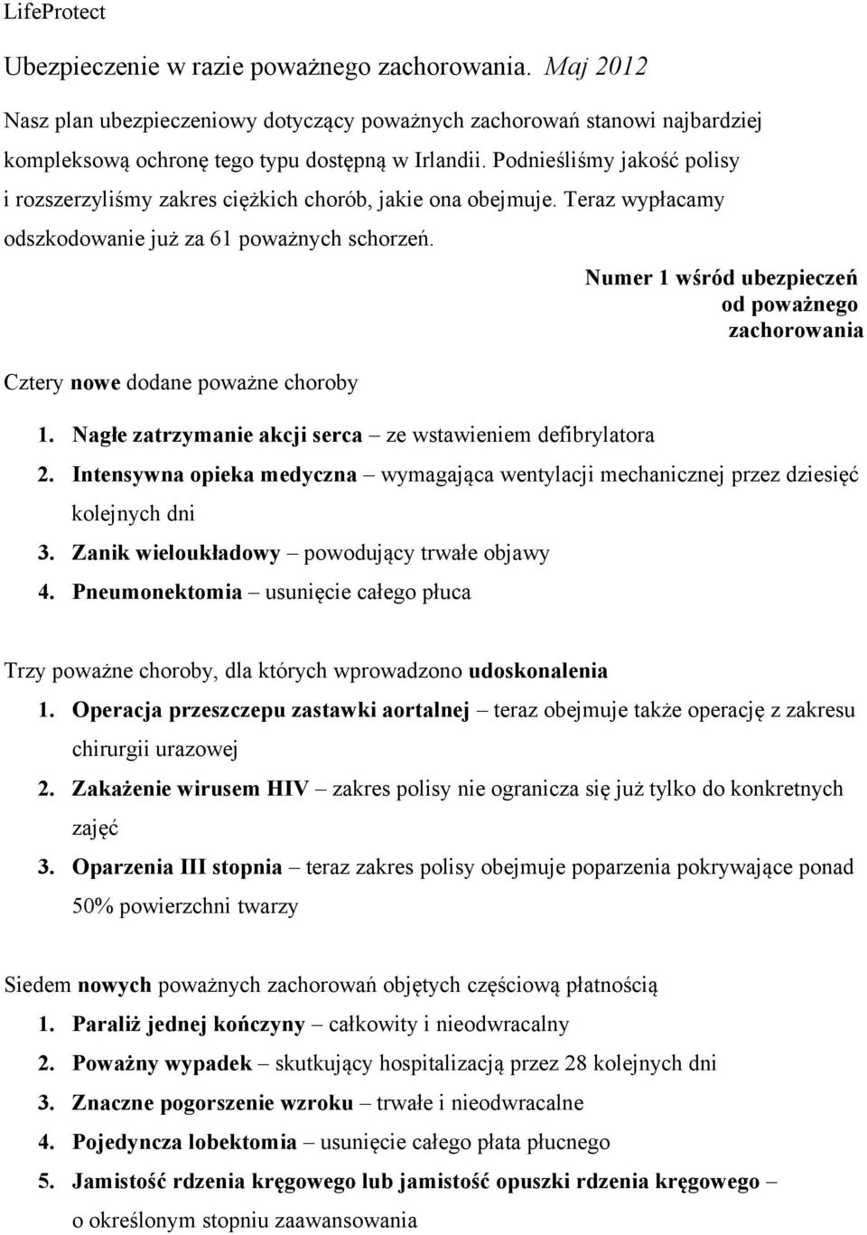 Nagł zatrzymani akcji srca z wstawinim dfibrylatora Numr 1 wśród ubzpiczń od poważngo zachorowania 2. Intnsywna opika mdyczna wymagająca wntylacji mchanicznj przz dzisięć koljnych dni 3.