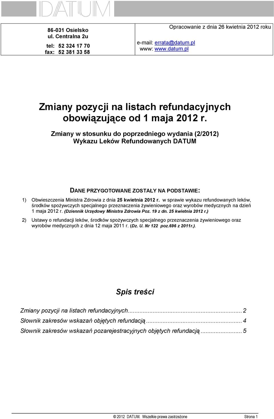 Zmiany w stosunku do poprzedniego wydania (2/2012) Wykazu Leków Refundowanych DATUM DANE PRZYGOTOWANE ZOSTAŁY NA PODSTAWIE: 1) Obwieszczenia Ministra Zdrowia z dnia 25 kwietnia 2012 r.