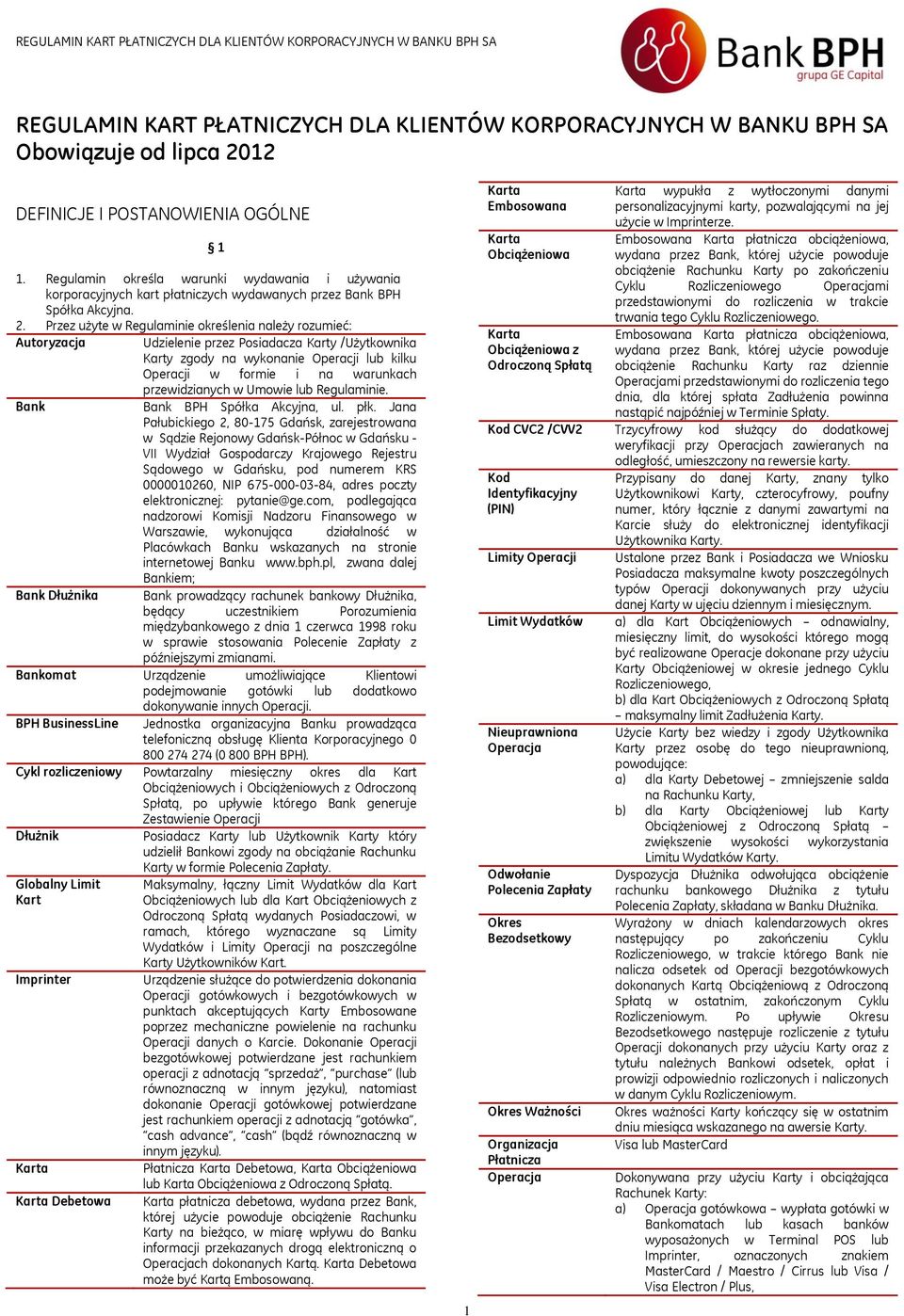 Przez użyte w Regulaminie określenia należy rozumieć: Autoryzacja Udzielenie przez Posiadacza Karty /Użytkownika Karty zgody na wykonanie Operacji lub kilku Operacji w formie i na warunkach