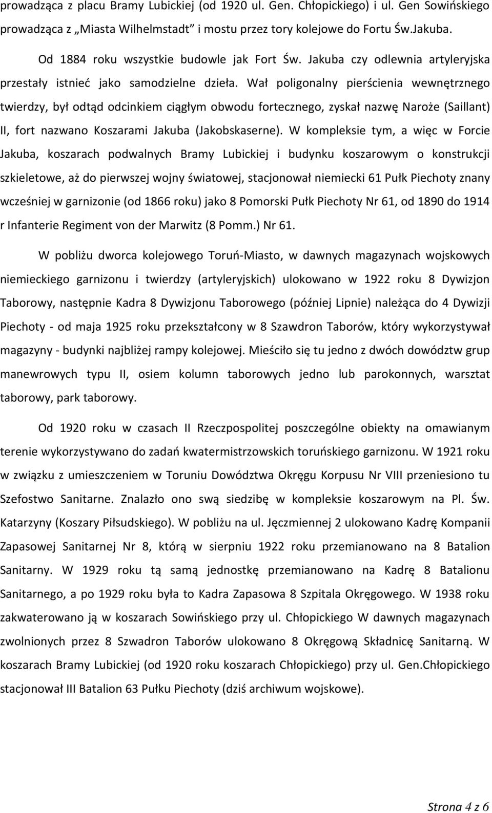 Wał poligonalny pierścienia wewnętrznego twierdzy, był odtąd odcinkiem ciągłym obwodu fortecznego, zyskał nazwę Naroże (Saillant) II, fort nazwano Koszarami Jakuba (Jakobskaserne).