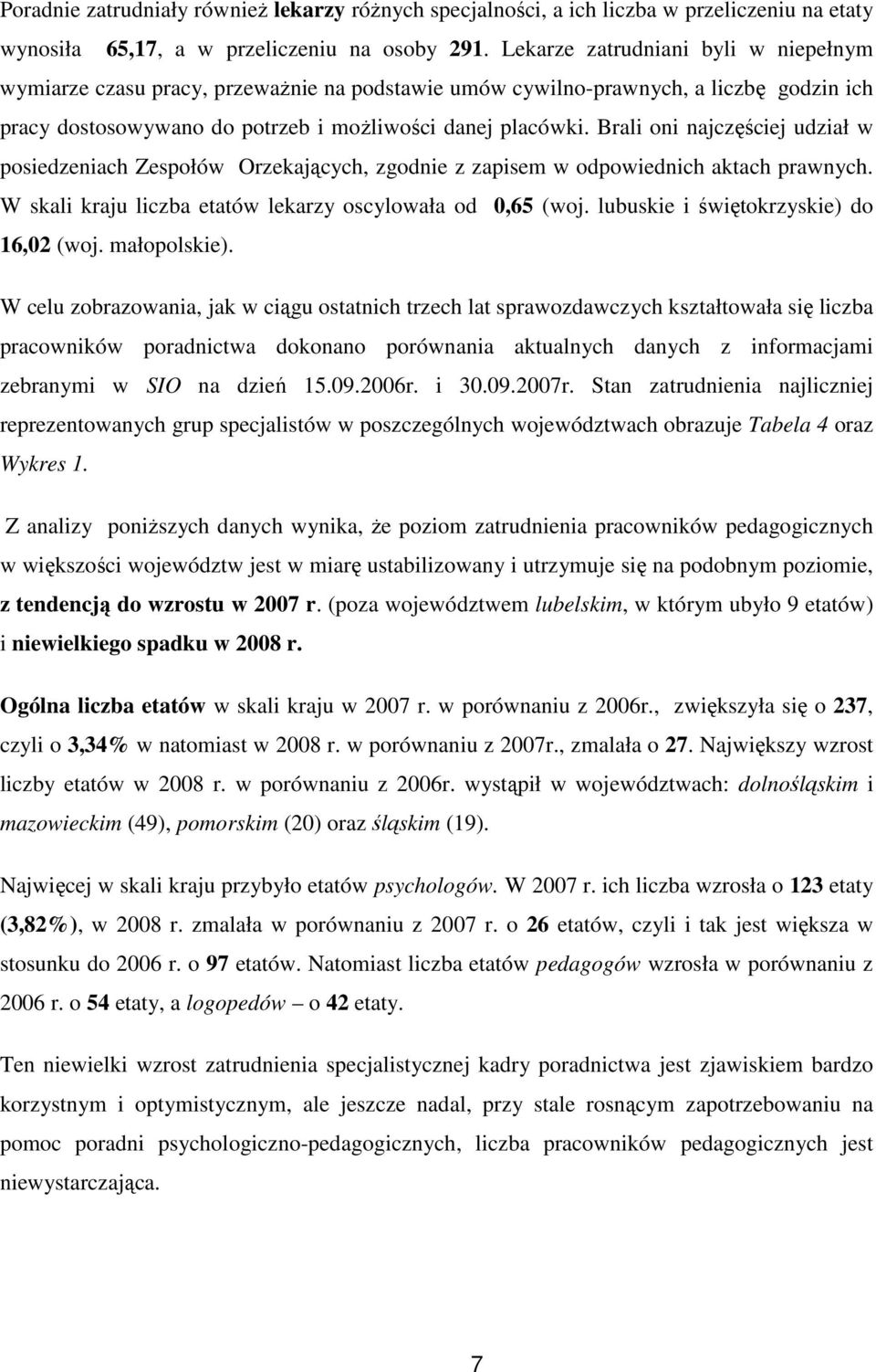 Brali oni najczęściej udział w posiedzeniach Zespołów Orzekających, zgodnie z zapisem w odpowiednich aktach prawnych. W skali kraju liczba etatów lekarzy oscylowała od 0,65 (woj.