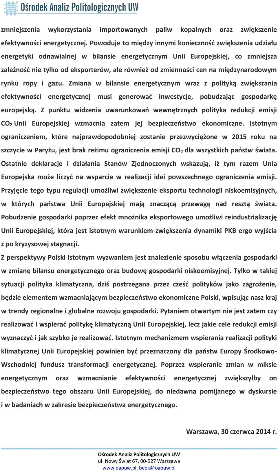 cen na międzynarodowym rynku ropy i gazu. Zmiana w bilansie energetycznym wraz z polityką zwiększania efektywności energetycznej musi generować inwestycje, pobudzając gospodarkę europejską.