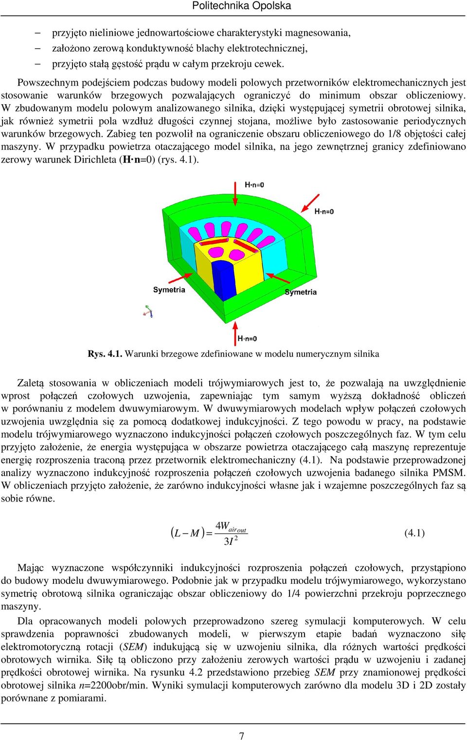 W zbudowanym modelu polowym analizowanego silnika, dzięki występującej symetrii obrotowej silnika, jak również symetrii pola wzdłuż długości czynnej stojana, możliwe było zastosowanie periodycznych
