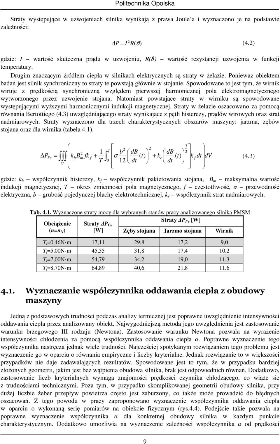 Ponieważ obiektem badań jest silnik synchroniczny to straty te powstają głównie w stojanie.