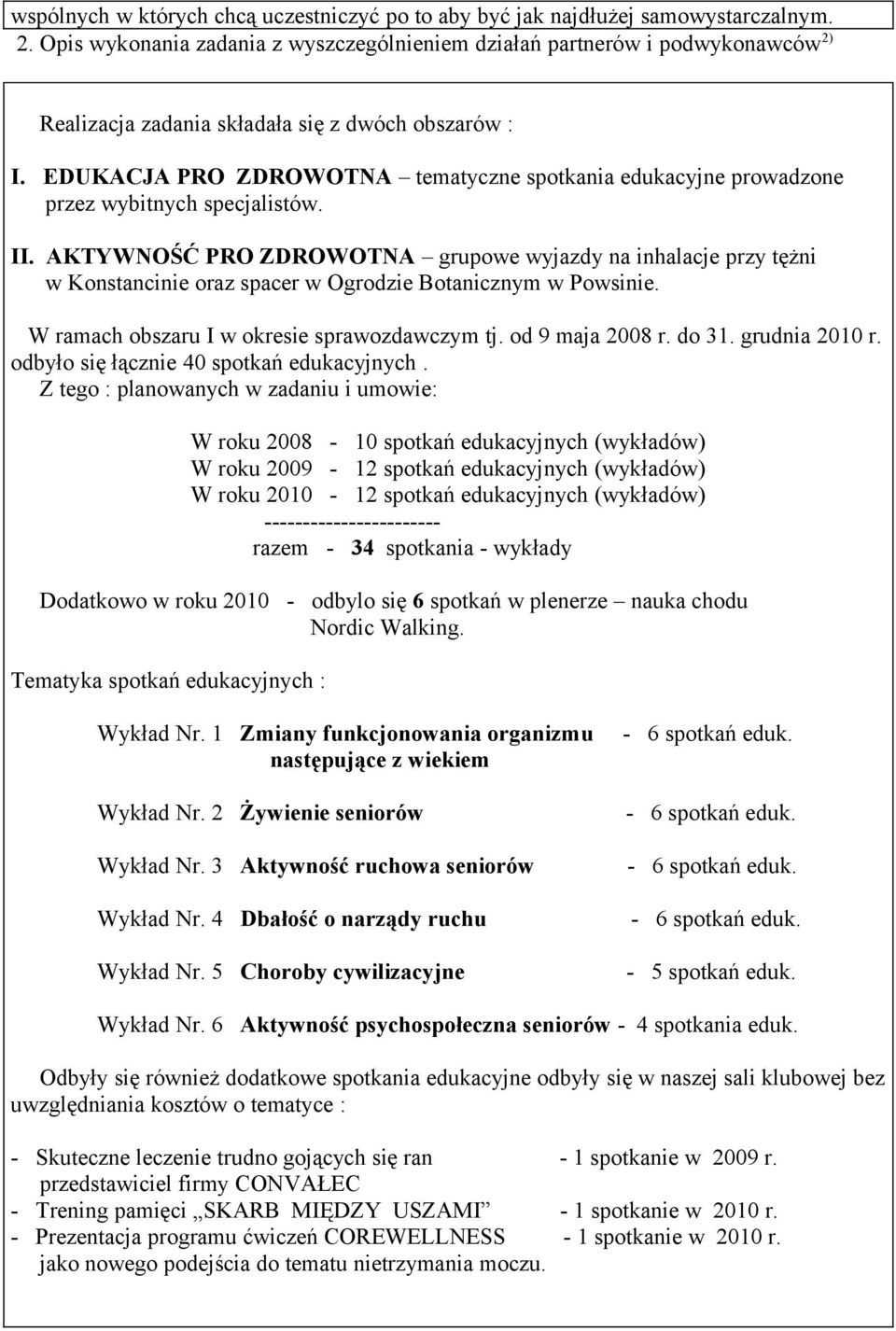 oraz spacer w Ogrodzie Botanicznym w Powsinie W ramach obszaru I w okresie sprawozdawczym tj od 9 maja 28 r do 31 grudnia 21 r odbyło się łącznie 4 spotkań edukacyjnych Z tego : planowanych w zadaniu