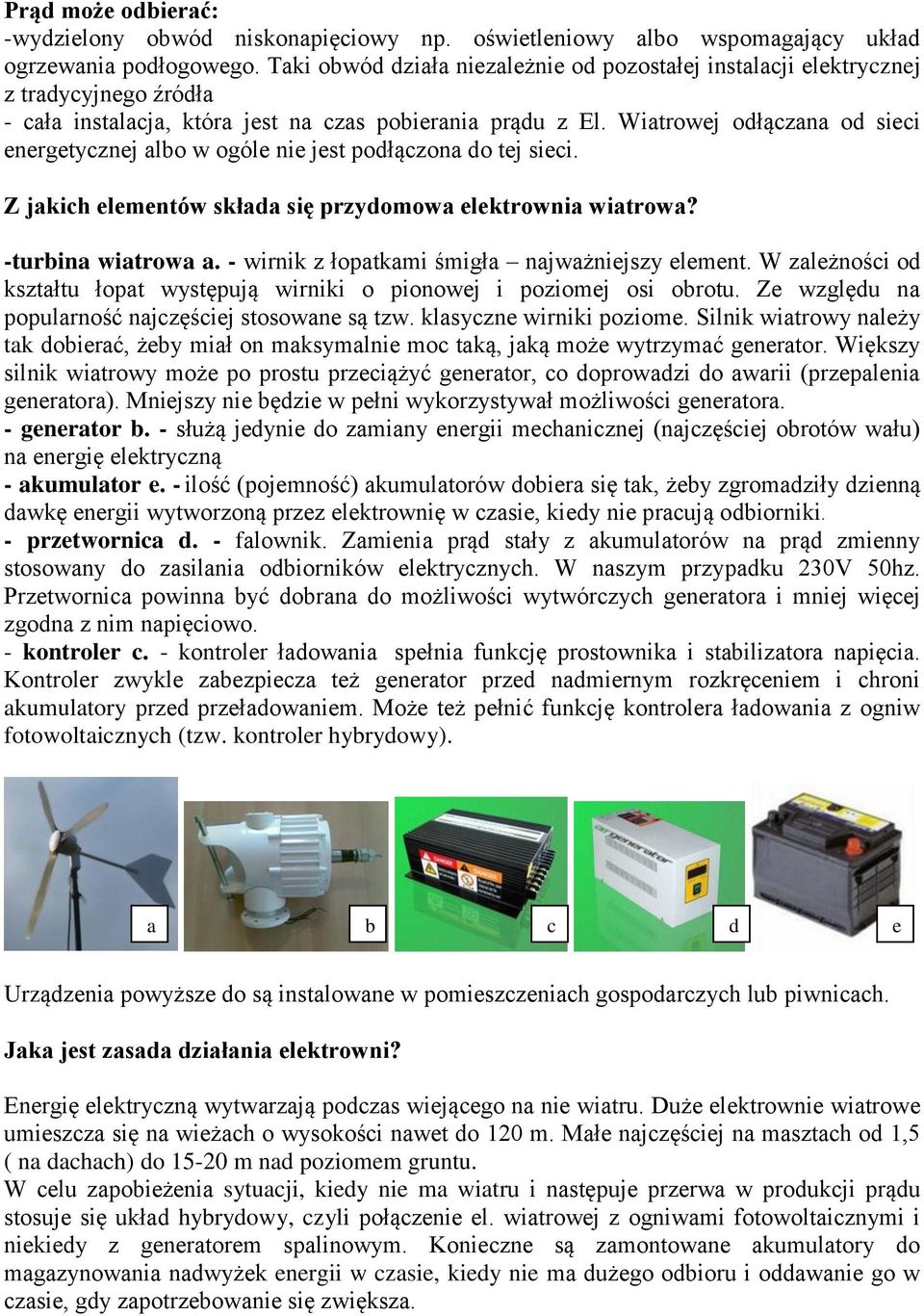 Wiatrowej odłączana od sieci energetycznej albo w ogóle nie jest podłączona do tej sieci. Z jakich elementów składa się przydomowa elektrownia wiatrowa? -turbina wiatrowa a.