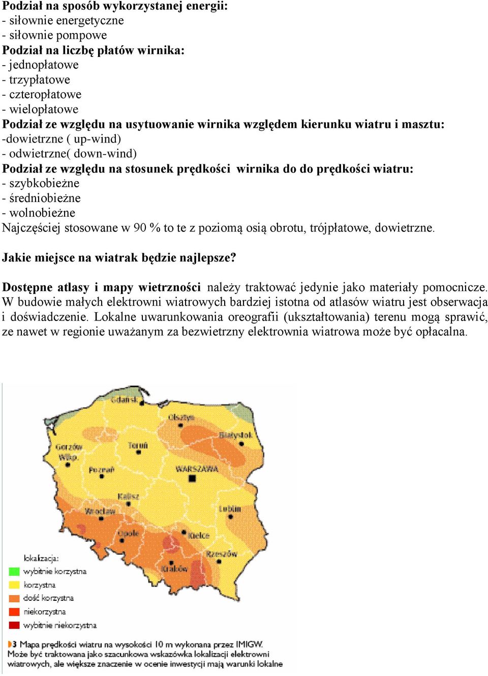 średniobieżne - wolnobieżne Najczęściej stosowane w 90 % to te z poziomą osią obrotu, trójpłatowe, dowietrzne. Jakie miejsce na wiatrak będzie najlepsze?