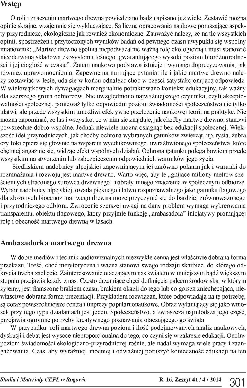 Zauważyć należy, że na tle wszystkich opinii, spostrzeżeń i przytoczonych wyników badań od pewnego czasu uwypukla się wspólny mianownik: Martwe drewno spełnia niepodważalnie ważną rolę ekologiczną i